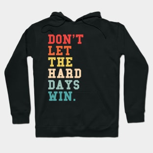 Don't let the hard days win quotes Hoodie